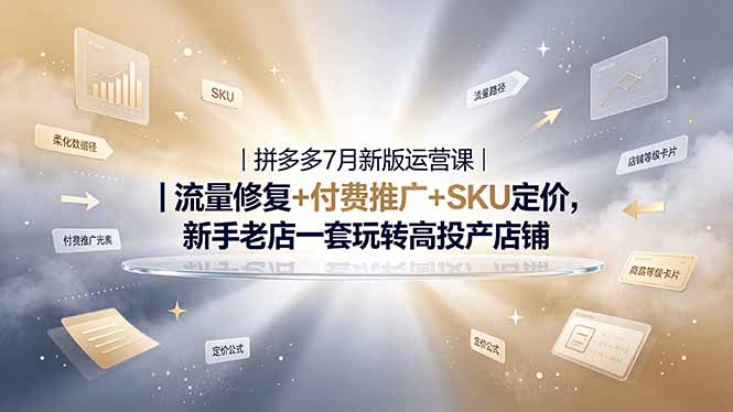 (19167期)2026拼多多掘金运营私教大课-7月,流量推广定价申诉全覆盖,一套打法稳定店铺长期出单-宇文网创