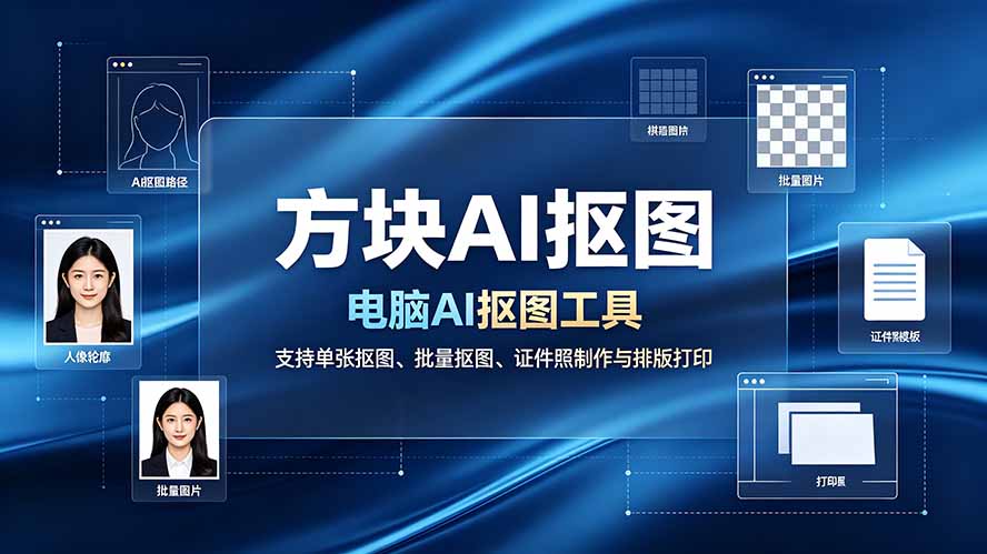 (19188期)方块AI抠图。电脑AI抠图工具,支持单张抠图、批量抠图、证件照制作与排版打印-宇文网创