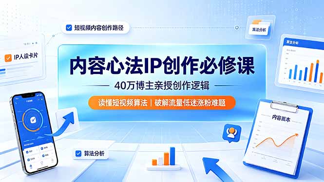 (19174期)内容心法IP创作必修课:40万博主亲授创作逻辑,读懂短视频算法,破解流量低迷涨粉难题-宇文网创