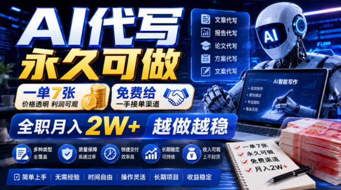 AI代写永久可做，一单7张，免费给一手接单渠道，全职月入2W+越做越稳【揭秘】-宇文网创