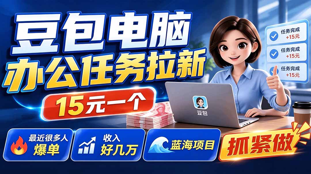 （19634期）豆包电脑办公任务拉新项目-更新，单价15元，最近很多人爆单，收入好几万，转化率超高，达人闭眼冲-宇文网创