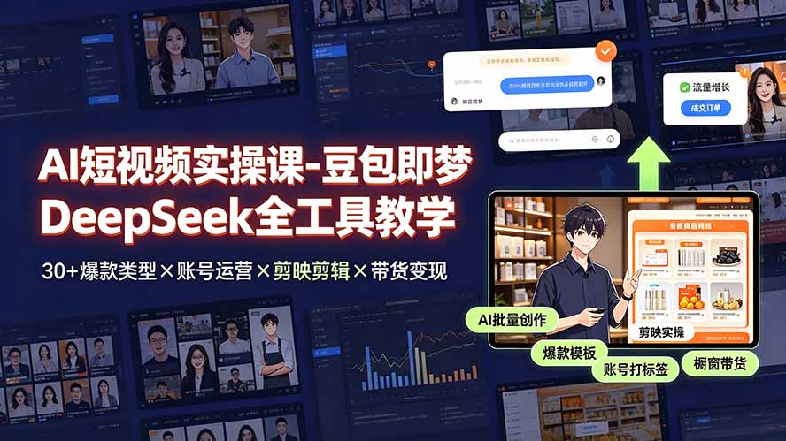 （19261期）AI短视频实操课-豆包即梦DeepSeek全工具教学 | 30+爆款类型×账号运营×剪映剪辑×带货变现。-宇文网创