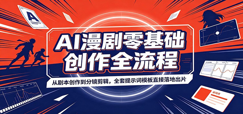 AI漫剧零基础创作全流程：从剧本创作到分镜剪辑，全套提示词模板直接落地出片-宇文网创