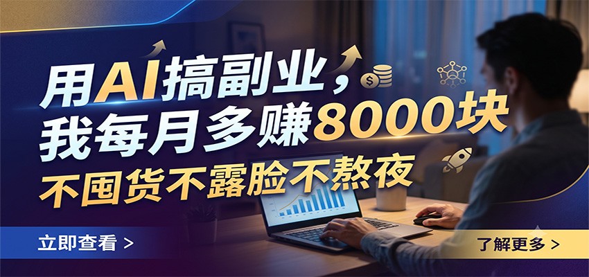 用AI搞副业，我每月多赚8000块，不囤货不露脸不熬夜-宇文网创