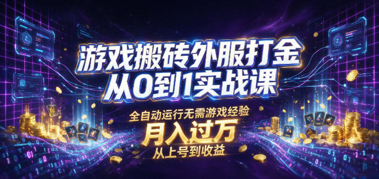 游戏搬砖外服打金从0到1实战课,从上号到收益,全自动运行无需游戏经验,月入过1W【揭秘】-宇文网创