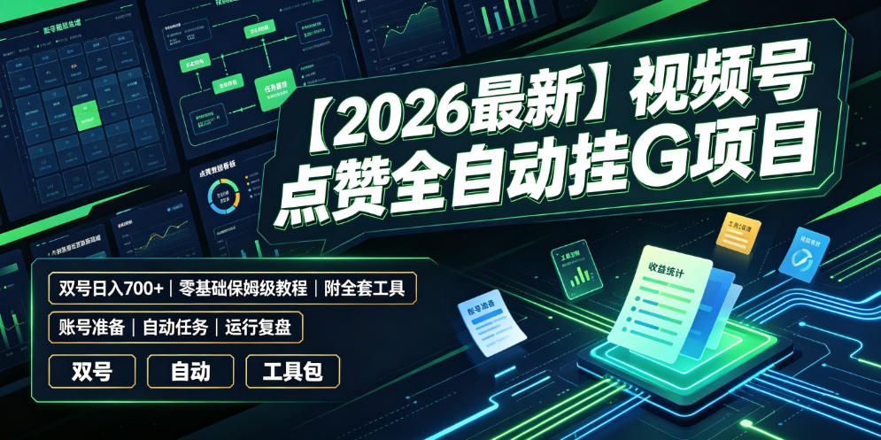 【2026最新】视频号点赞全自动挂G项目，双号日入700+，零基础保姆级教程（附全套工具）【揭秘】-宇文网创
