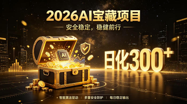 2026AI安全掘金项目，日化稳定300+，无需人为干预操作，当天见收益，操作简单【揭秘】-宇文网创