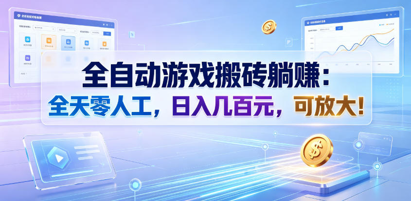 全自动游戏搬砖躺賺：全天零人工，日入几百元，可放大！【揭秘】-宇文网创