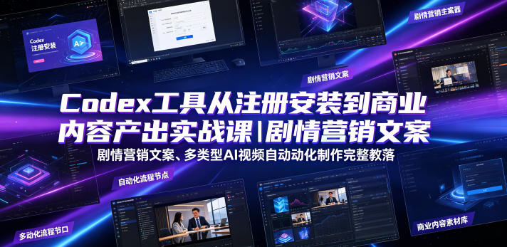 Codex工具从注册安装到商业内容产出实战课｜剧情营销文案、多类型AI视频自动化制作完整落地教程-宇文网创