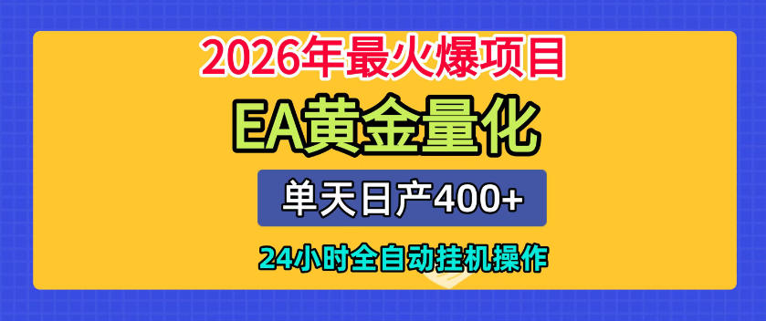 单机日入400+，EA黄金量化，24小时不间断全自动挂G，2026最热项目【揭秘】-宇文网创