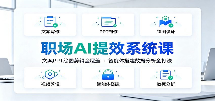 职场AI提效系统课:文案PPT绘图剪辑全覆盖,智能体搭建数据分析全打法-宇文网创