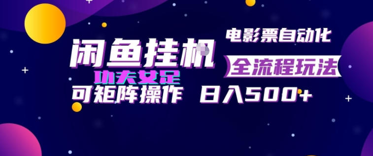 闲鱼挂G卖电影票自动全流程玩法,可矩阵操作,轻松日入500+【揭秘】-宇文网创