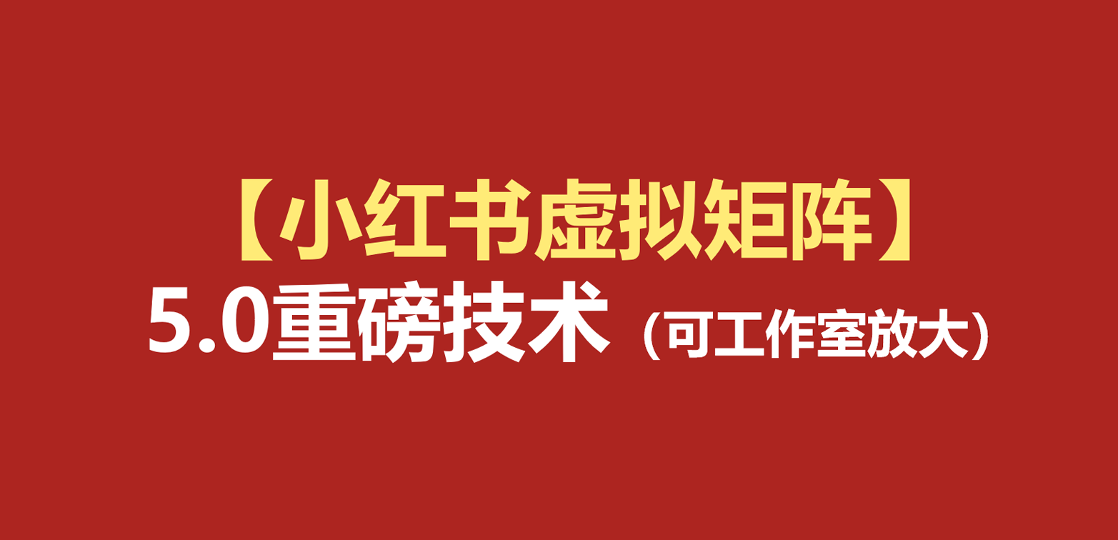 小红书虚拟矩阵5.0：AI原创虚拟品+4带1自动化AI发笔记+测款怼款双模式（可工作室放大-宇文网创