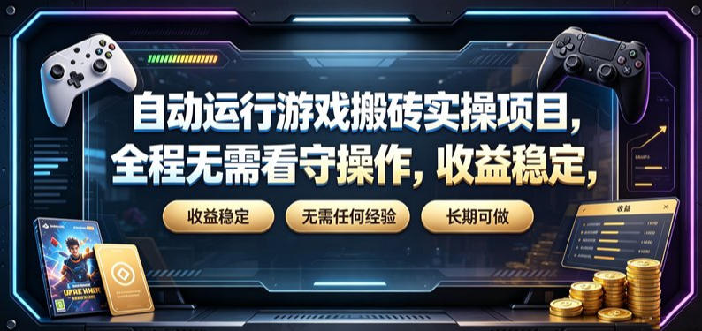 自动运行游戏搬砖实操项目，全程无需看守操作，收益稳定，无需任何经验，长期可做【揭秘】-宇文网创