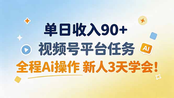 (19989期)单日收入90+,视频号平台任务,全程Ai操作 新人3天学会!-宇文网创