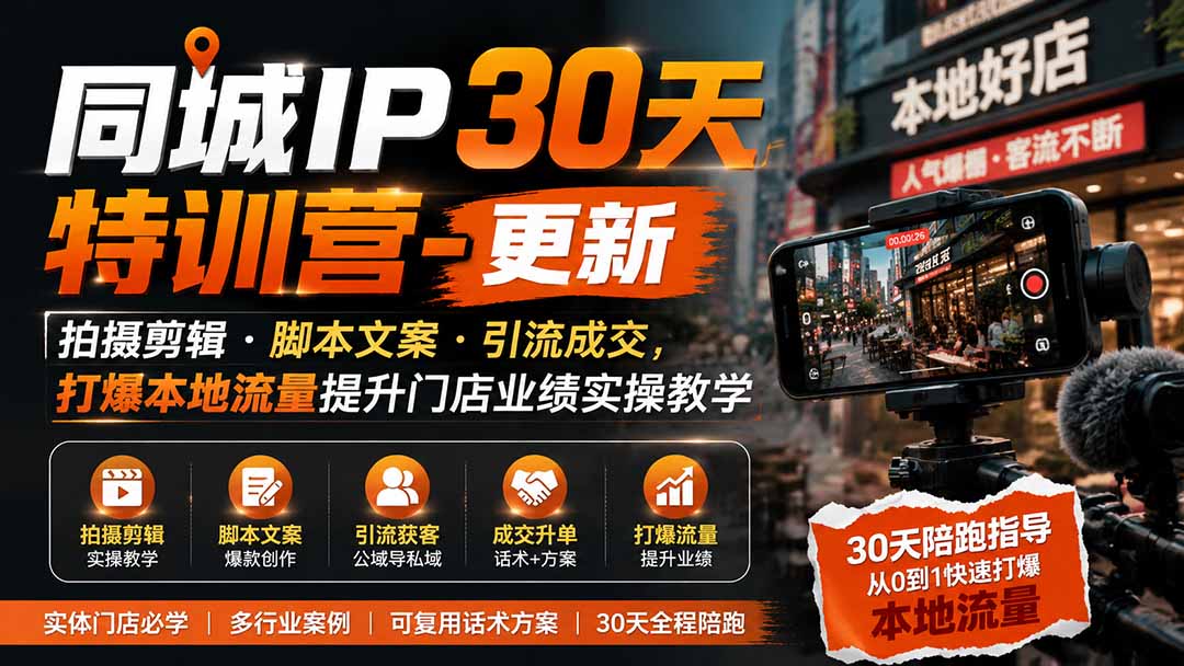 （19766期）同城IP30天特训营-更新｜拍摄剪辑+脚本文案+引流成交，打爆本地流量提升门店业绩实操教学-宇文网创