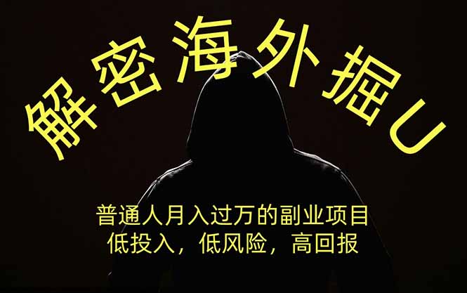 (19841期)解密海外掘U,普通人月入过万的副业项目,低投入、低风险高回报,没有之一-宇文网创