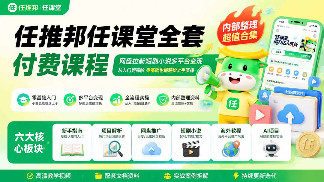 (19781期)任推邦任课堂全套付费课程;网盘拉新短剧小说多平台变现,从入门到高阶零基础也能轻松上手实操-宇文网创