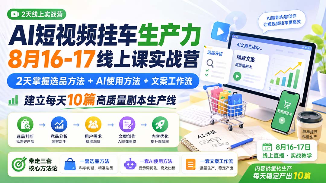 (20174期)AI短视频挂车生产力8月16-17线上课实战营:2天掌握选品方法+AI使用方法+文案工作流,建立每天10篇高质量剧本生产线-宇文网创