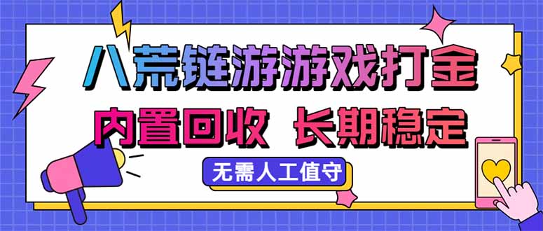 （20175期）八荒链游，游戏打金，内置回收，无需人工值守，长期稳定收益-宇文网创