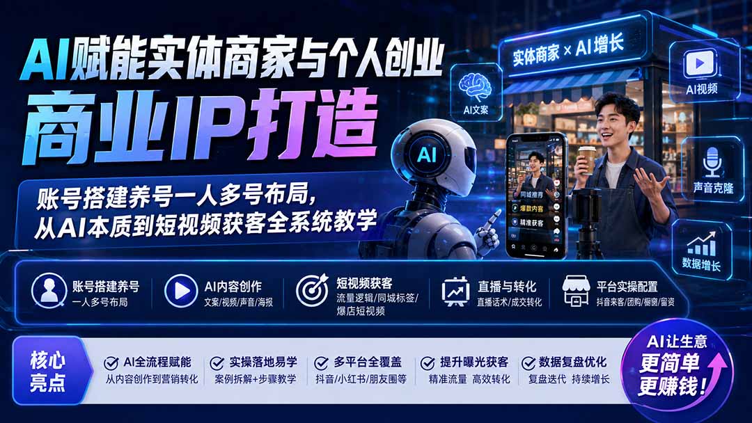 (19852期)AI赋能实体商家与个人创业商业IP打造;账号搭建养号一人多号布局,从AI本质到短视频获客全系统教学-宇文网创