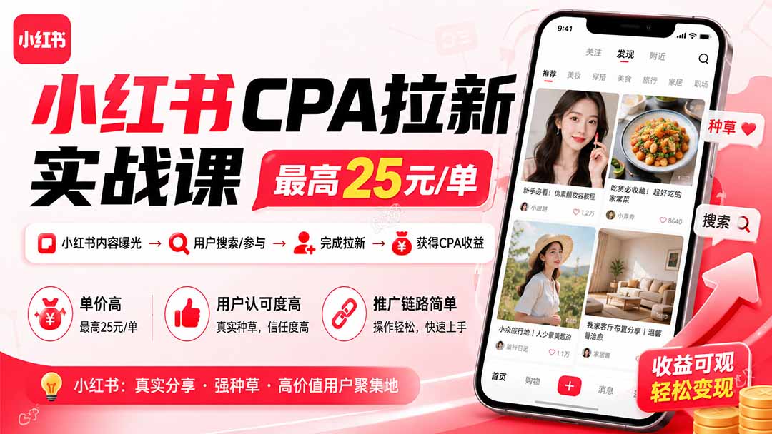 （20101期）小红书CPA拉新实战课-更新0827：最高25元/单，小红书内容曝光—用户搜索/参与—完成拉新—获得CPA收益-宇文网创