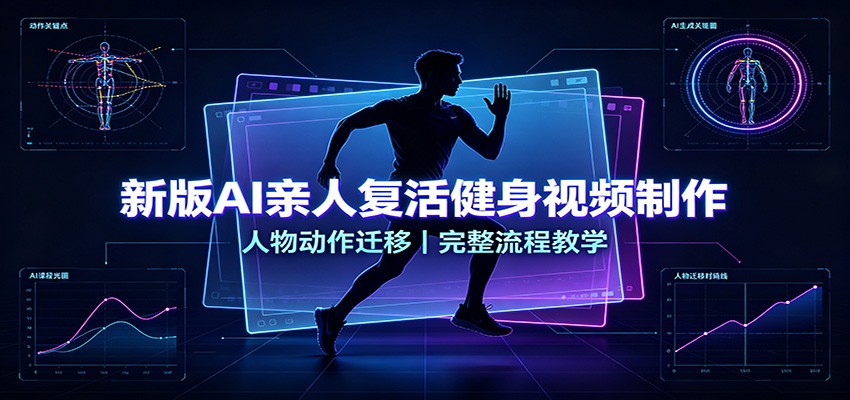 新版AI亲人复活健身视频制作,人物动作迁移,完整流程教学-宇文网创