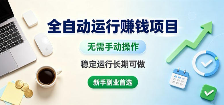 全自动运行賺钱项目，无需手动操作，稳定运行长期可做，新手副业首选【揭秘】-宇文网创