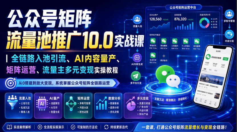 公众号矩阵流量池推广10.0实战课|全链路入池引流、AI内容量产、矩阵运营、流量主多元变现实操教程-宇文网创
