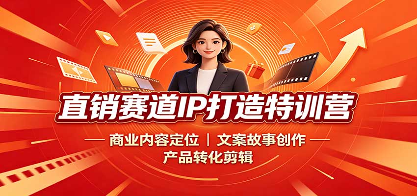 直销赛道IP打造特训营:商业内容定位,文案故事创作,产品转化剪辑-宇文网创