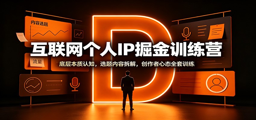互联网个人IP掘金训练营：底层本质认知，选题内容拆解，创作者心态全套训练-宇文网创