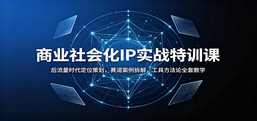 商业社会化IP实战特训课：后流量时代定位策划，赛道案例拆解，工具方法论全套教学-宇文网创