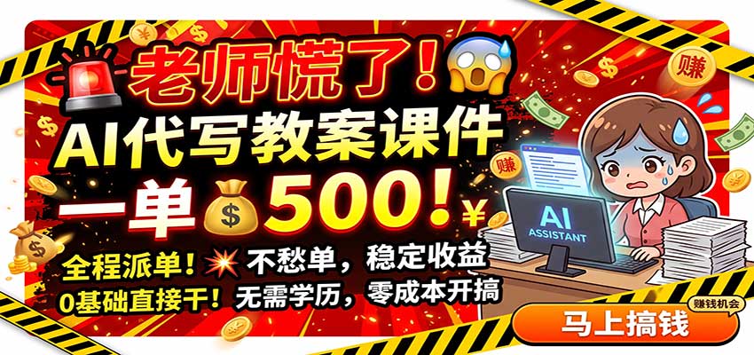 老师慌了！AI代写教案课件，一500，全程派单不愁单，0基础直接干-宇文网创