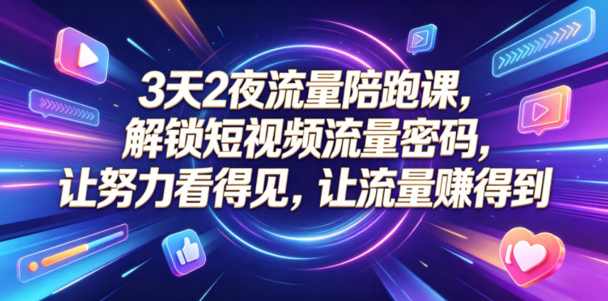 3天2夜流量陪跑课,解锁短视频流量密码,让努力看得见,让流量賺得到(更新0810)-宇文网创