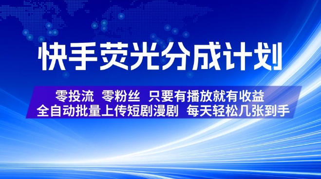 快手荧光分成计划,全自动批量上传短剧漫剧,每天轻松几张到手,零投流零粉丝,只要有播放就有收益【揭秘】-宇文网创
