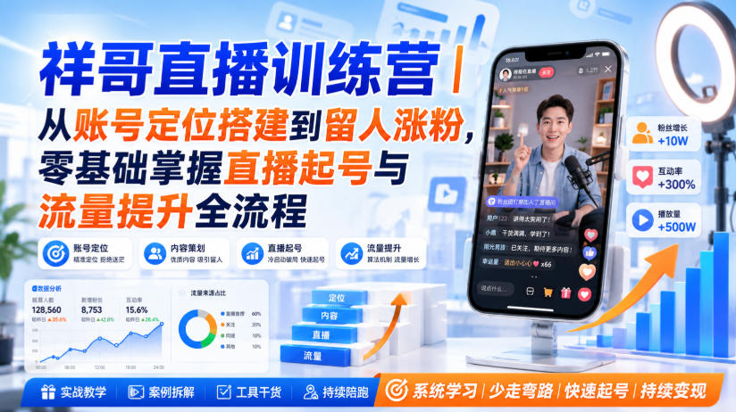 祥哥直播训练营｜从账号定位搭建到留人涨粉，零基础掌握直播起号与流量提升全流程-宇文网创