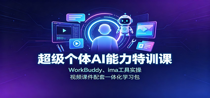 超级个体AI能力特训课:WorkBuddy、ima工具实操,视频课件配套一体化学习包-宇文网创