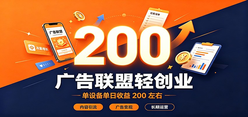 广告联盟轻创业,单设备单日收益200左右,内容引流广告变现长期运营-宇文网创