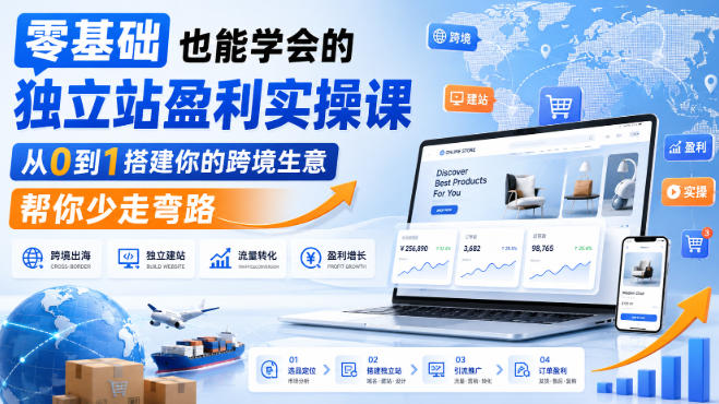 零基础也能学会的独立站盈利实操课，从0到1搭建你的跨境生意，帮你少走弯路-宇文网创