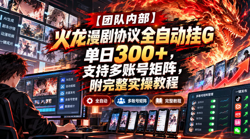【团队内部】火龙漫剧协议全自动挂G,单日300+,支持多账号矩阵,附完整实操教程【揭秘】-宇文网创