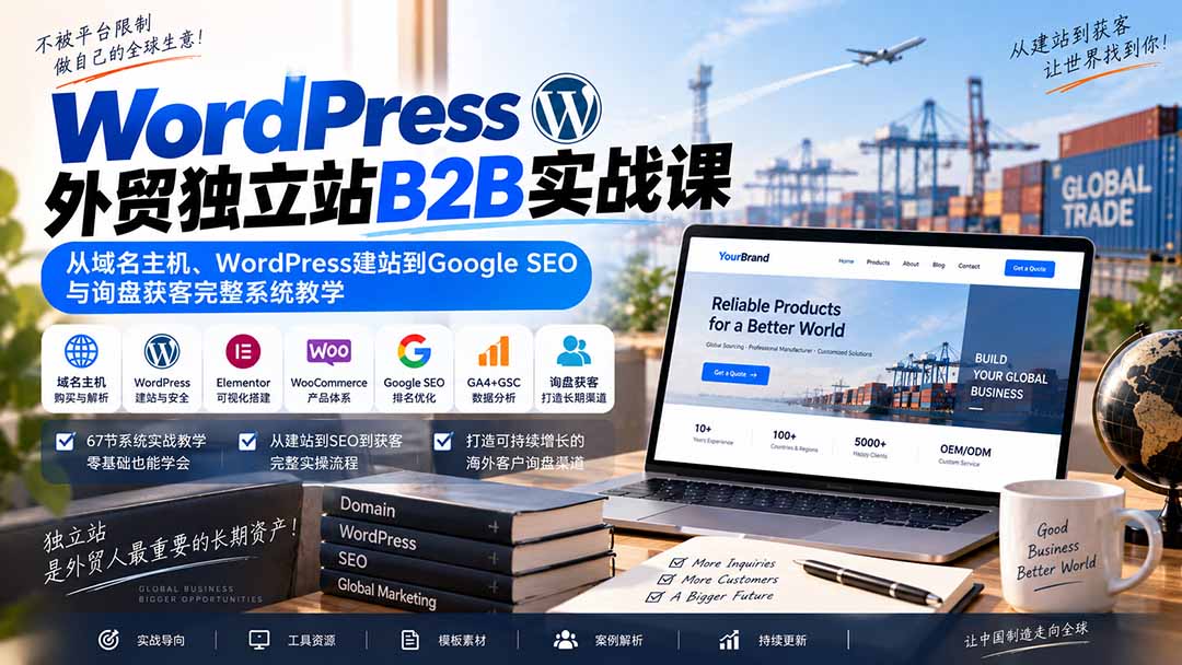 （20526期）WordPress外贸独立站B2B实战课：从域名主机、WordPress建站到Google SEO与询盘获客完整系统教学-宇文网创