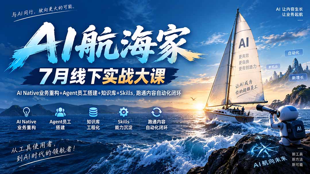 (20543期)AI航海家 7月线下实战大课-无水印|AI Native业务重构+Agent员工搭建+知识库+Skills,跑通内容自动化闭环-宇文网创