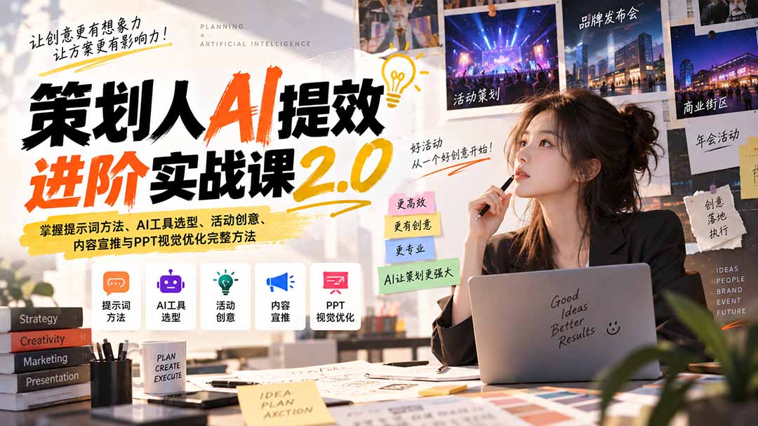 (20427期)策划人AI提效进阶实战课2.0:掌握提示词方法、AI工具选型、活动创意、内容宣推与PPT视觉优化完整方法-宇文网创