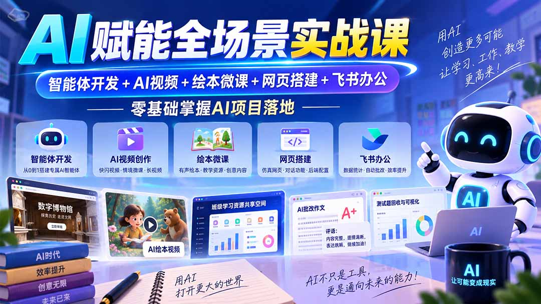 （20517期）AI赋能全场景实战课｜智能体开发+AI视频+绘本微课+网页搭建+飞书办公，零基础掌握AI项目落地-宇文网创