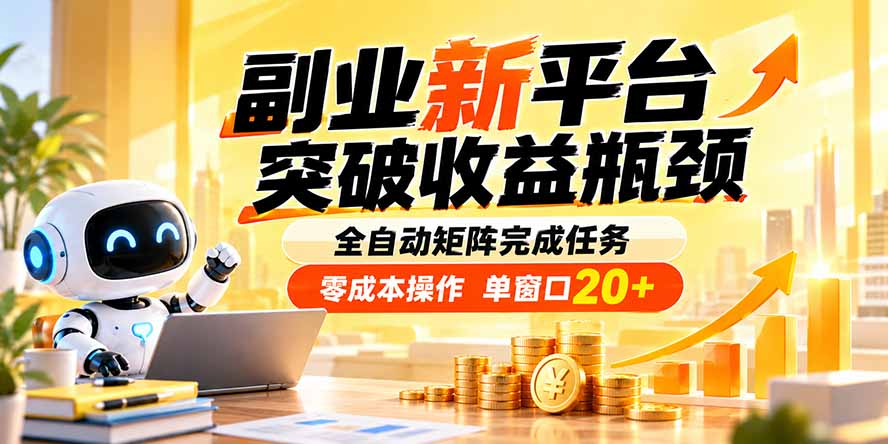 （20452期）副业新平台，突破收益瓶颈 全自动矩阵完成任务 零成本操作，单窗口20+-宇文网创