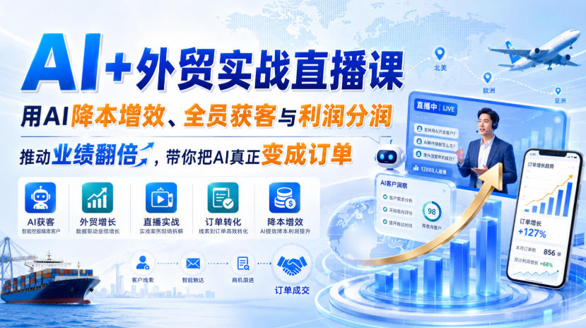 AI+外贸实战直播课,用AI降本增效、全员获客与利润分润,推动业绩翻倍,带你把AI真正变成订单(26.08.31)-宇文网创