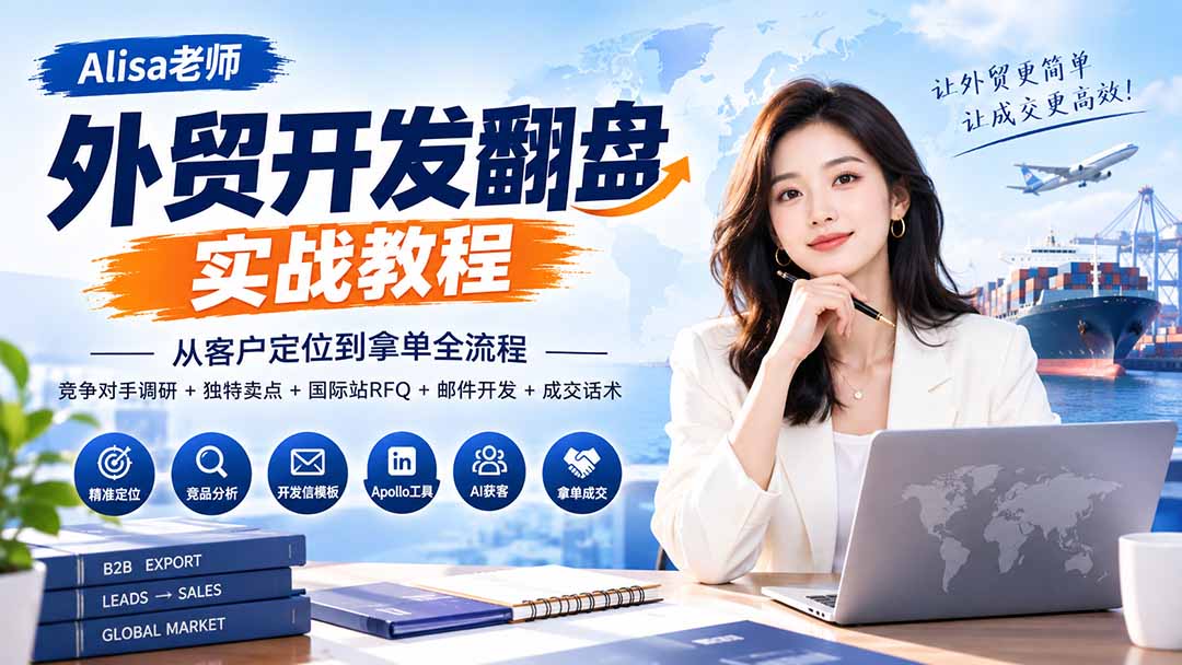 （20484期）外贸开发翻盘实战教程｜从客户定位到拿单全流程+竞争对手调研+独特卖点+国际站RFQ+邮件开发+成交话术-宇文网创