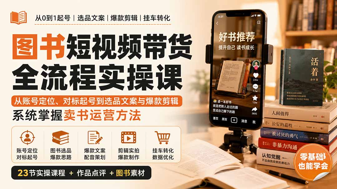 (20239期)图书短视频带货全流程实操课:从账号定位、对标起号到选品文案与爆款剪辑,系统掌握卖书运营方法-宇文网创