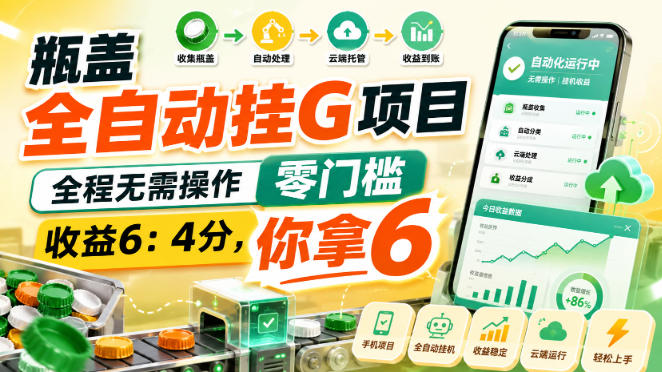 瓶盖全自动挂G项目,全程无需操作,零门槛,收益6:4分,你拿6【揭秘】-宇文网创