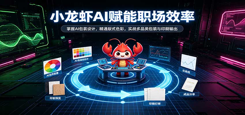 小龙虾AI赋能职场效率:掌握AI包装设计,精通版式色彩,实战多品类包装与印刷输出-宇文网创
